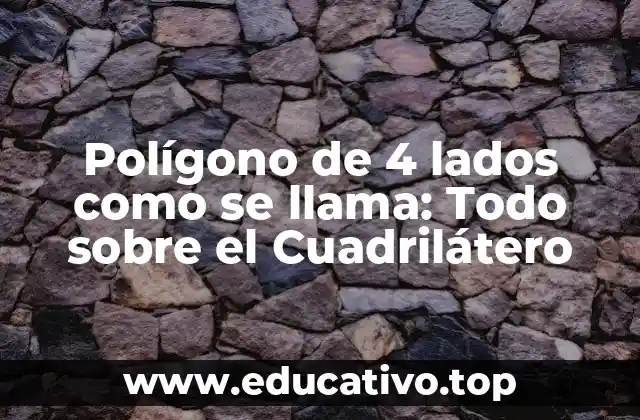 Polígono de 4 lados como se llama: Todo sobre el Cuadrilátero