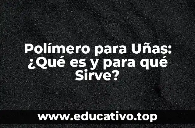 Polímero para Uñas: ¿Qué es y para qué Sirve?