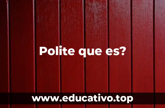 Polite que es?