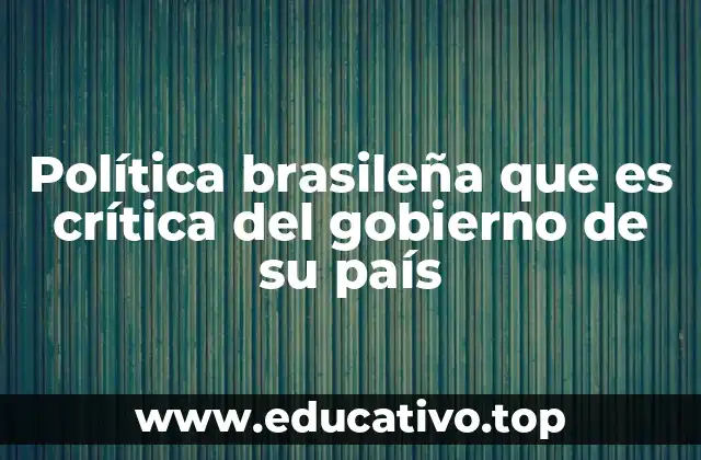 Política brasileña que es crítica del gobierno de su país