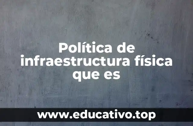 Política de infraestructura física que es