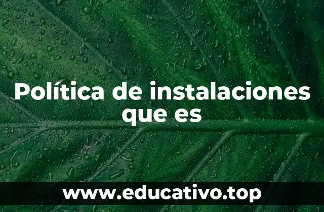 Política de instalaciones que es