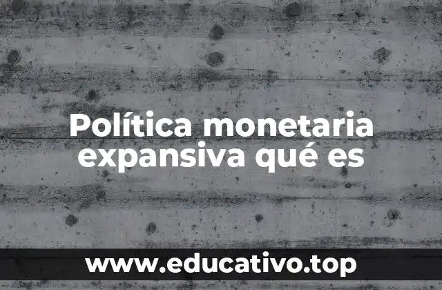 Política monetaria expansiva qué es