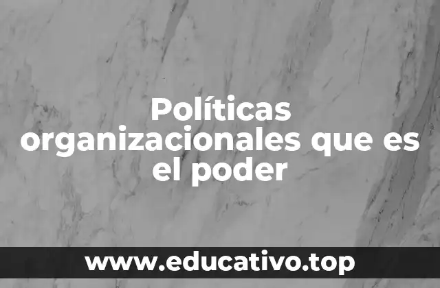 Políticas organizacionales que es el poder