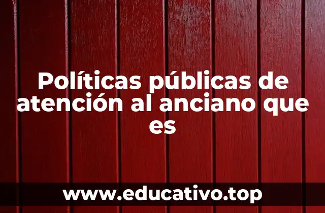 Políticas públicas de atención al anciano que es