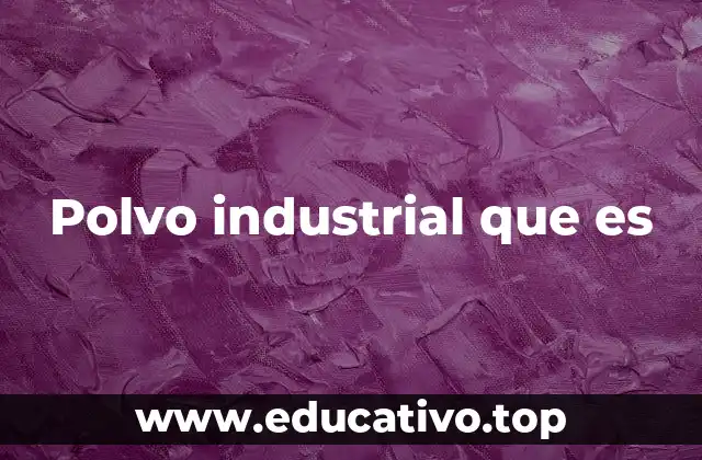 Polvo industrial que es