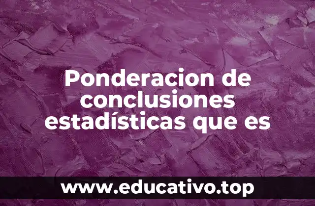Ponderacion de conclusiones estadísticas que es