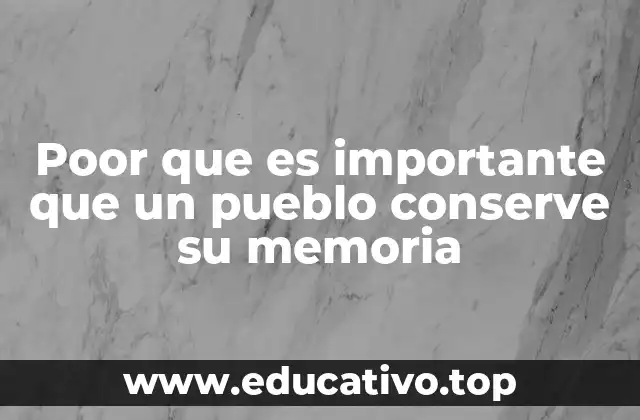Poor que es importante que un pueblo conserve su memoria