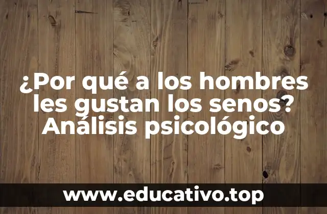¿Por qué a los hombres les gustan los senos? Análisis psicológico