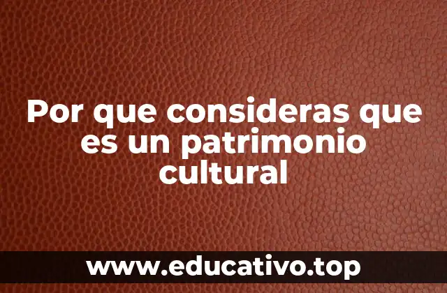 Por que consideras que es un patrimonio cultural