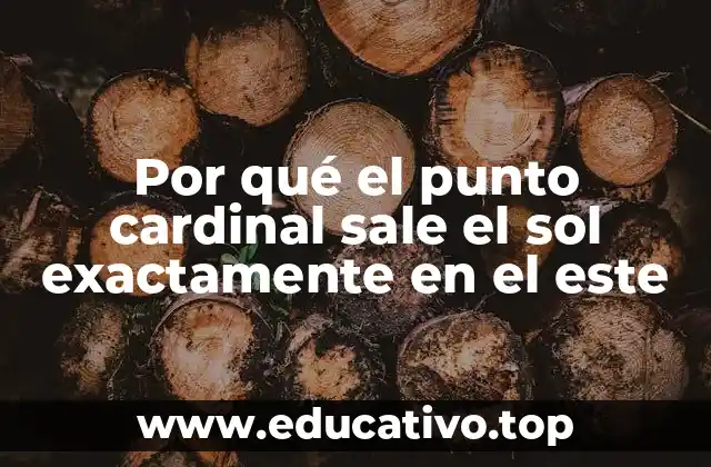 Por qué el punto cardinal sale el sol exactamente en el este