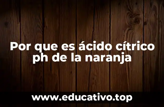 Por que es ácido cítrico ph de la naranja
