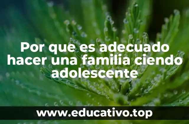 Por que es adecuado hacer una familia ciendo adolescente