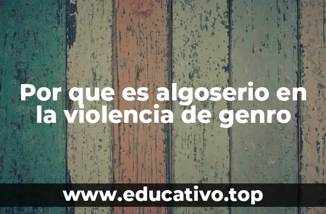 Por que es algoserio en la violencia de genro