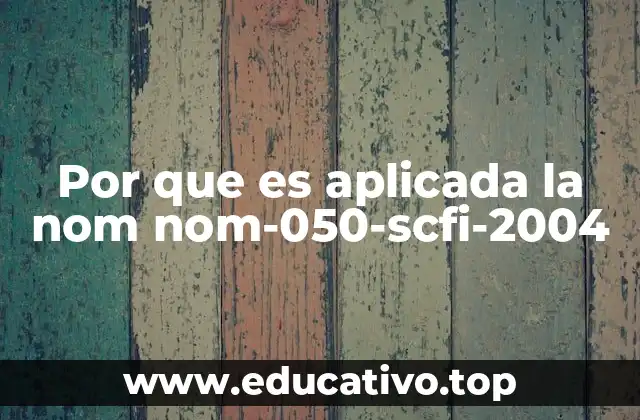Por que es aplicada la nom nom-050-scfi-2004