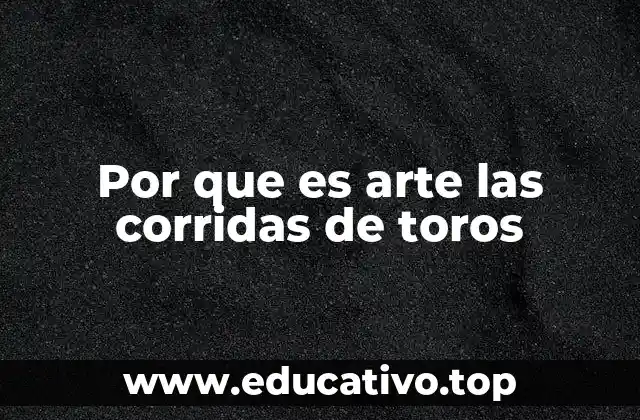 Por que es arte las corridas de toros