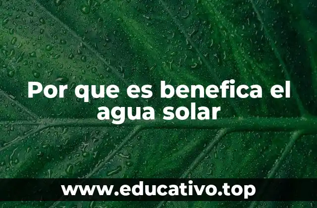 Por que es benefica el agua solar