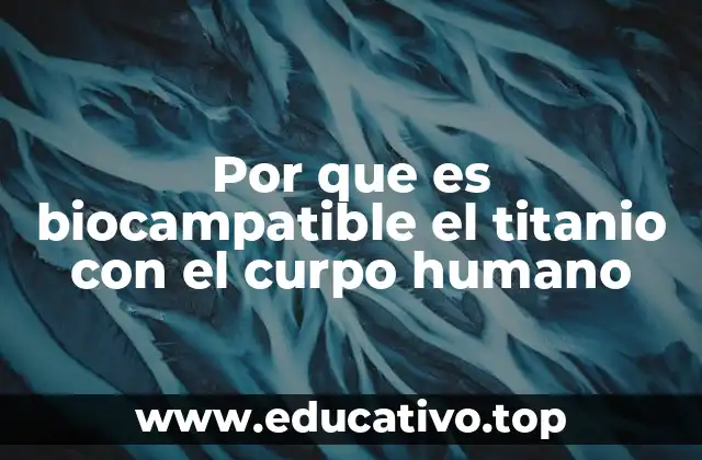 Por que es biocampatible el titanio con el curpo humano