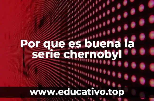 Por que es buena la serie chernobyl