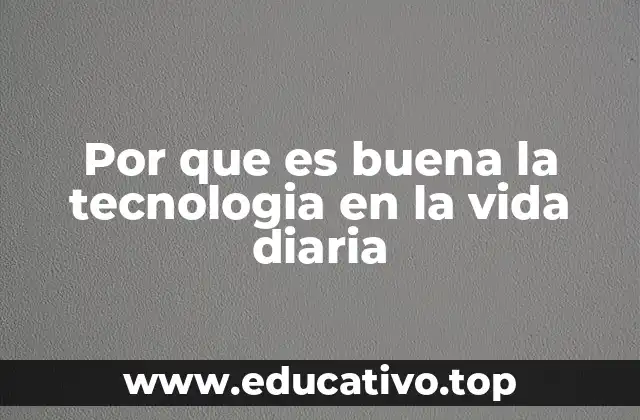 Por que es buena la tecnologia en la vida diaria