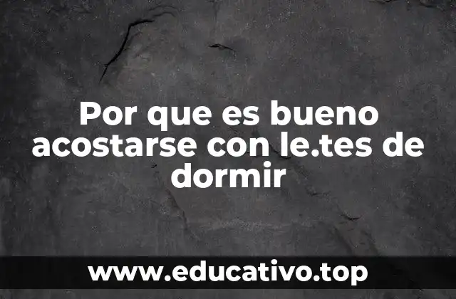 Por que es bueno acostarse con le.tes de dormir