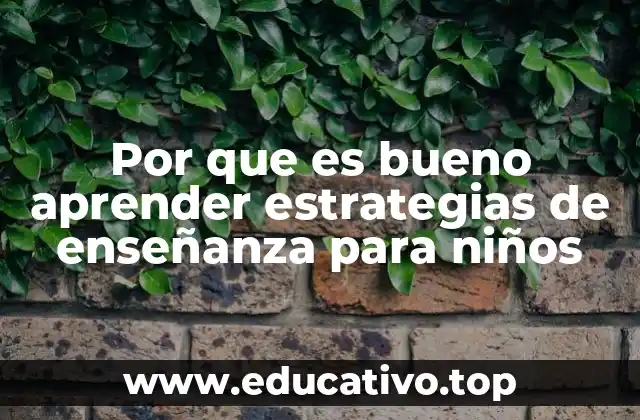 Por que es bueno aprender estrategias de enseñanza para niños