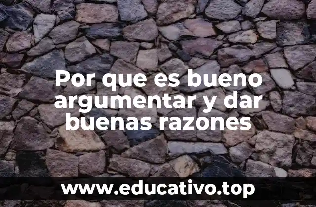 Por que es bueno argumentar y dar buenas razones