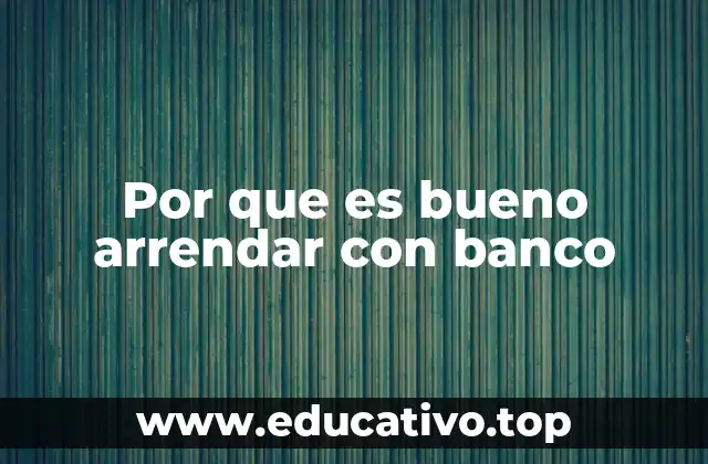 Por que es bueno arrendar con banco