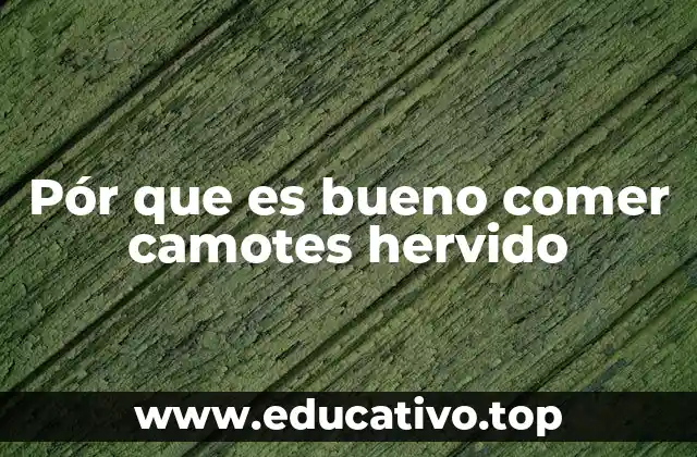 Pór que es bueno comer camotes hervido