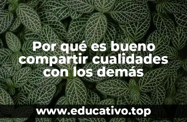 Por qué es bueno compartir cualidades con los demás