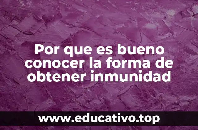 Por que es bueno conocer la forma de obtener inmunidad