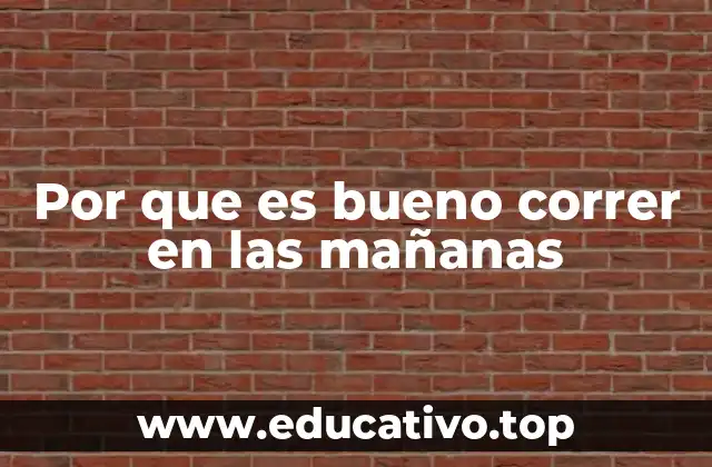 Por que es bueno correr en las mañanas
