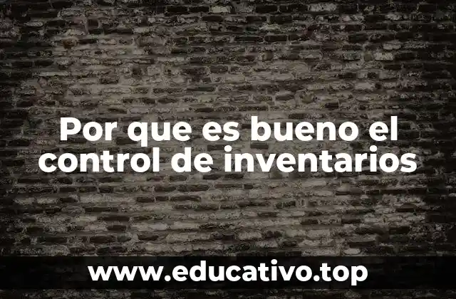 Por que es bueno el control de inventarios