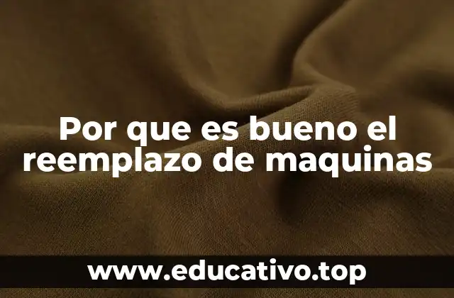Por que es bueno el reemplazo de maquinas