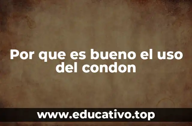 Por que es bueno el uso del condon