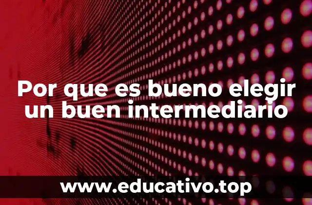 Por que es bueno elegir un buen intermediario