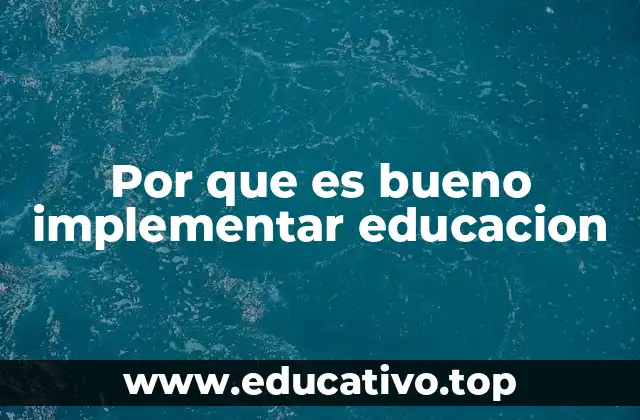 Por que es bueno implementar educacion
