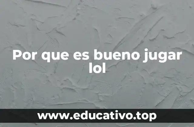 Por que es bueno jugar lol