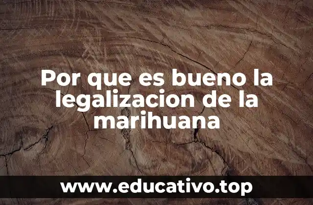 Por que es bueno la legalizacion de la marihuana