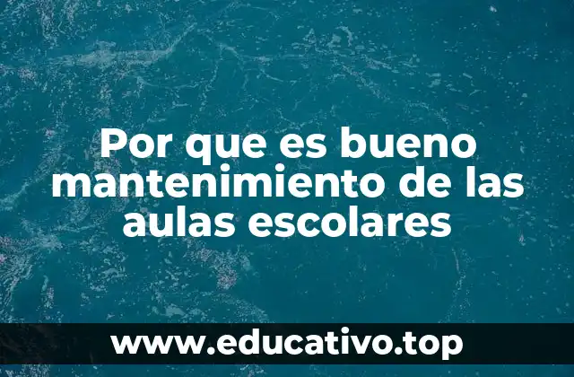 Por que es bueno mantenimiento de las aulas escolares