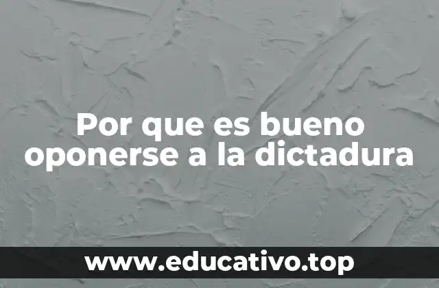 Por que es bueno oponerse a la dictadura