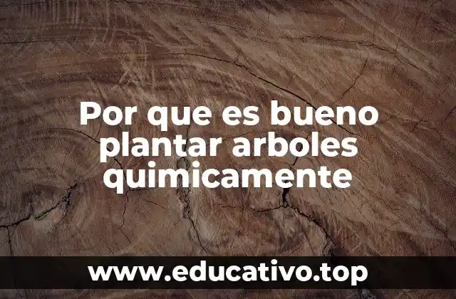 Por que es bueno plantar arboles quimicamente