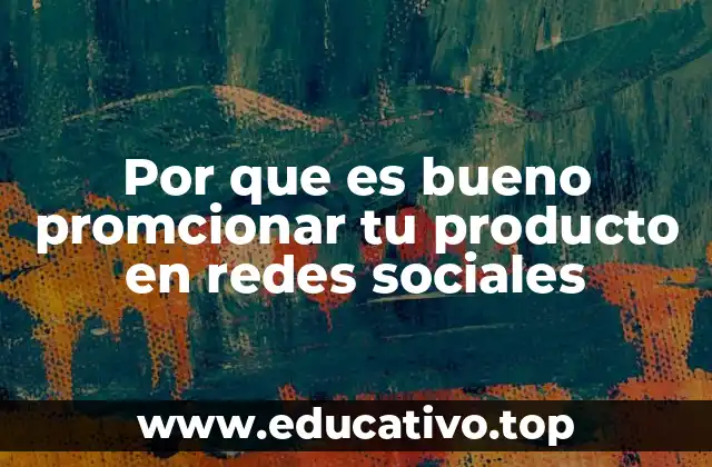 Por que es bueno promcionar tu producto en redes sociales