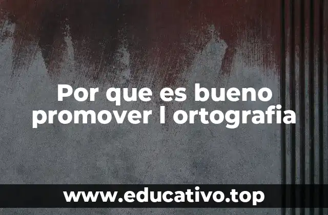 Por que es bueno promover l ortografia