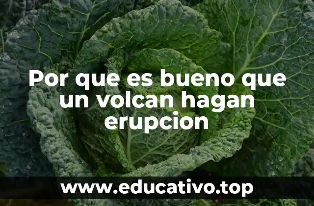 Por que es bueno que un volcan hagan erupcion