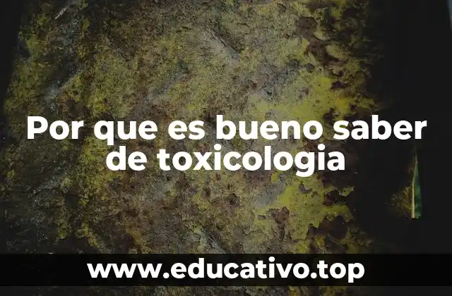 Por que es bueno saber de toxicologia