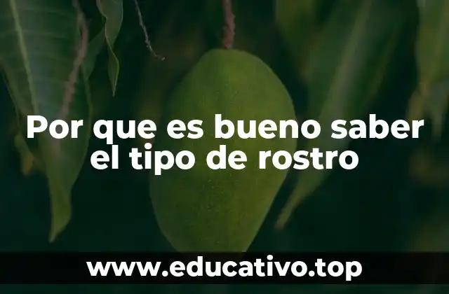 Por que es bueno saber el tipo de rostro