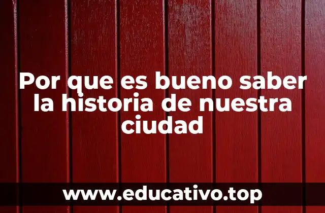 Por que es bueno saber la historia de nuestra ciudad