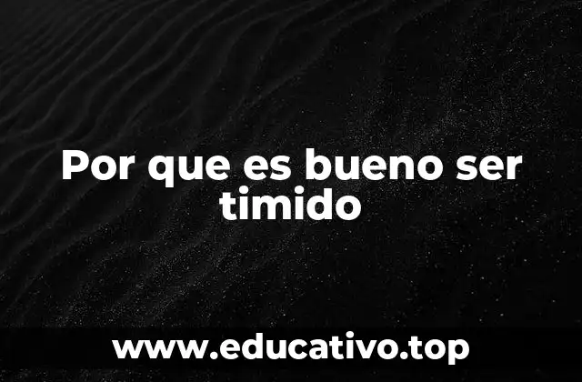 Por que es bueno ser timido