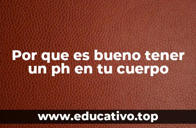 Por que es bueno tener un ph en tu cuerpo